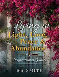 Living in Light, Love, Peace, and Abundance: Inspirational Quotes