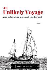 An Unlikely Voyage: 2000 Miles Alone in a Small Wooden Boat