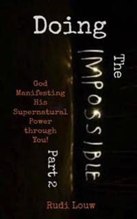 Doing the Impossible - Part 2: God Manifesting His Supernatural Power Through You!