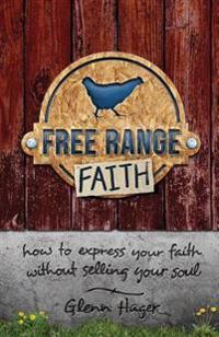 Free Range Faith: How to Express Your Faith Without Selling Your Soul