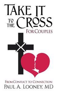 Take It to the Cross for Couples: From Conflict to Connection