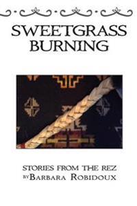 Sweetgrass Burning: Stories from the Rez