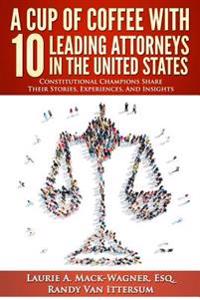 Bokomslag för "A Cup Of Coffee With 10 Leading Attorneys In The United States: Constitutional Champions Share Their Stories, Experiences, And Insights"