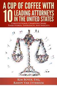 Bokomslag för "A Cup Of Coffee With 10 Leading Attorneys In The United States: Constitutional Champions Share Their Stories, Experiences, And Insights"