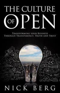 The Culture of Open: Transforming Your Business Through Transparency, Truth and Trust