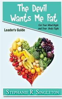 The Devil Wants Me Fat: Get Your Mind Right and Your Body Tight Leader's Guide