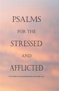 Psalms for the Stressed and Afflicted: I Now Believe in Answered Prayers More Than Ever