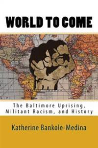 World to Come: The Baltimore Uprising, Militant Racism, and History