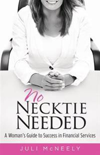 No Necktie Needed: A Woman's Guide to Success in Financial Services