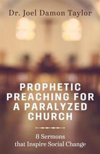 Prophetic Preaching for a Paralyzed Church: 8 Sermons To Inspire Social Change