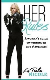 Her Rules: A Woman's Guide to Winning in Life and Business