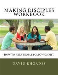 Making Disciples Workbook: How to Help People Follow Christ