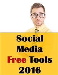 Social Media Free Tools: 2016 Edition - Social Media Marketing Tools to Turbocharge Your Brand for Free on Facebook, Linkedin, Twitter, Youtube