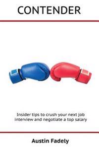 Contender: Insider Tips to Crush Your Next Job Interview and Negotiate a Top Salary
