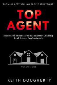 Top Agent: Stories of Success from Industry Leading Real Estate Professionals