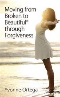 Moving from Broken to Beautiful Through Forgiveness