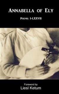 Annabella of Ely: Poems I-LXVII
