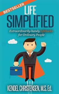 Life Simplified: Extraordinarily-handy Lifehacks for Ordinary People