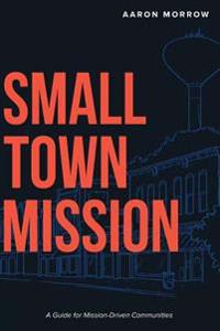 Small Town Mission: A Guide for Mission-Driven Communities