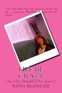 Life Be Crazy (So Why Should I Be Sane?!)