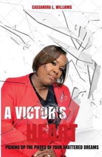 A Victor's Heart: Picking Up the Pieces of Your Shattered Dreams