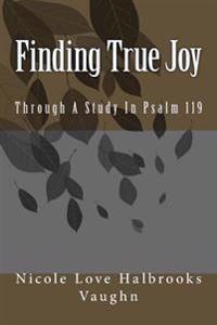 Finding True Joy: Through a Study in Psalm 119