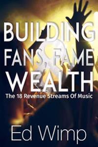 Building Fans, Fame and Wealth: The 18 Revenue Streams of Music