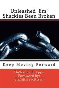 Unleashed Em' Shackles Been Broken: Keep Moving Forward