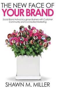 The New Face of Your Brand: Social Brand Advocacy grows Business with Customer Community and Co-Created Marketing