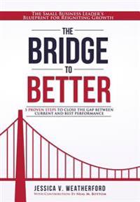 The Bridge to Better: The Small Business Leader's Blueprint for Reigniting Growth