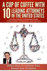 Bokomslag för "A Cup Of Coffee With 10 Leading Attorneys In The United States: Constitutional Champions Share Their Stories, Experiences, And Insights"