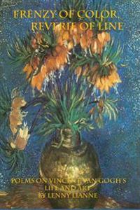 Frenzy of Color, Reverie of Line,: Poems on Vincent Van Gogh's Life and Art