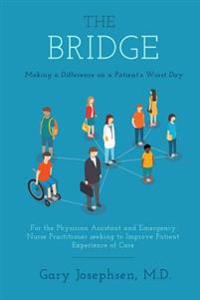 The Bridge: Making a Difference on a Patient's Worst Day: For the Physician Assistant and Emergency Nurse Practitioner Seeking to