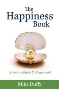 The Happiness Book: A Positive Guide to Happiness!