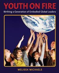 Youth on Fire: Birthing a Generation of Embodied Global Leaders