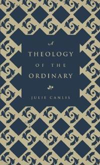 A Theology of the Ordinary