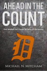 Ahead in the Count: One Baseball Fan's Guide to Career & Life Success