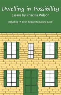 Dwelling in Possibility: Essays by Priscilla Wilson