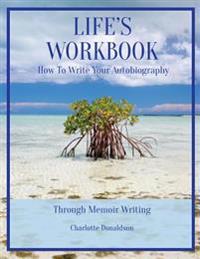 Life's Workbook: How To Write Your Autobiography Through Memoir Writing