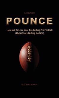 Pounce - How Not to Lose Your Ass Betting Pro Football: (My 50 Years Betting the NFL)