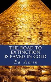 The Road to Extinction Is Paved in Gold