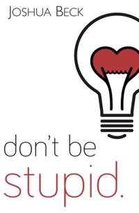 Don't be stupid.