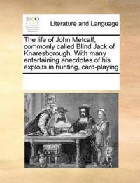Bokomslag för "The Life of John Metcalf, Commonly Called Blind Jack of Knaresborough. with Many Entertaining Anecdotes of His Exploits in Hunting, Card-Playing"