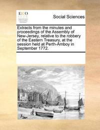 Extracts from the Minutes and Proceedings of the Assembly of New-Jersey, Relative to the Robbery of the Eastern Treasury, at the Session Held at Perth-Amboy in September 1772.
