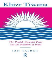 Bokomslag för "Khizr Tiwana, the Punjab Unionist Party and the Partition of India"