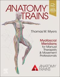 Anatomy Trains : Myofascial Meridians for Manual Therapists and Movement Pr