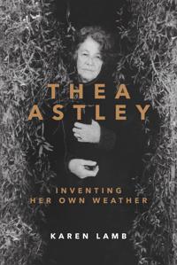 Thea Astley: Inventing Her Own Weather