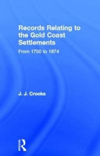 Records Relating to the Gold Coast Settlements from 1750 to 1874