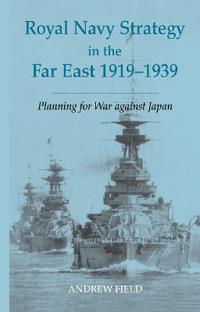 Bokomslag för "Royal Navy Strategy in the Far East 1919-1939"