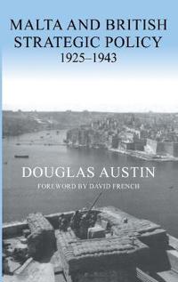 Malta and British Strategic Policy, 1925-43